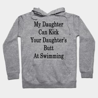 My Daughter Can Kick Your Daughter's Butt At Swimming Hoodie